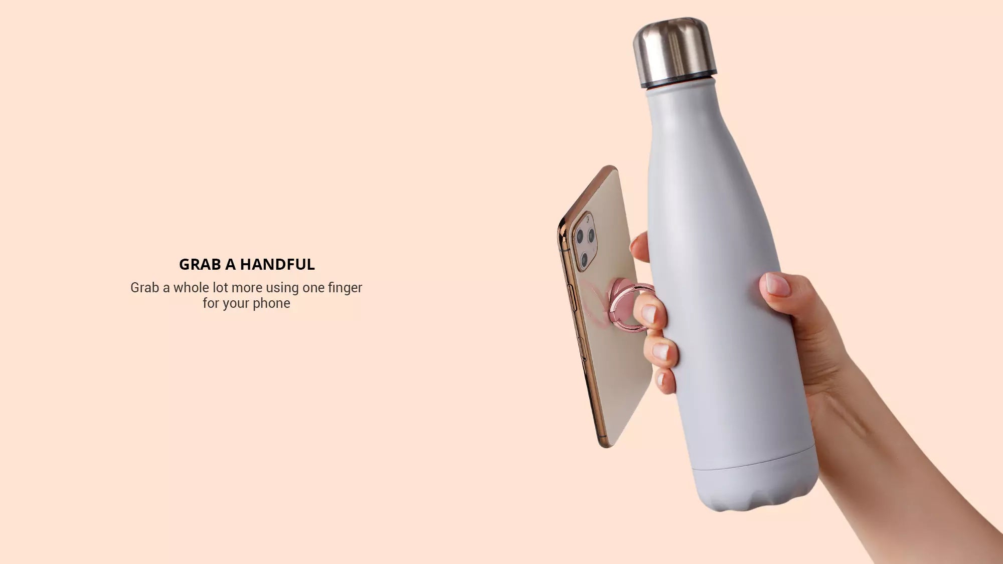 Hold the iPhone with one finger through the rose gold phone ring while grabbing a tumbler